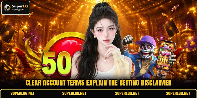 Clear account terms explain the betting disclaimer Clear account terms explain the betting disclaimer