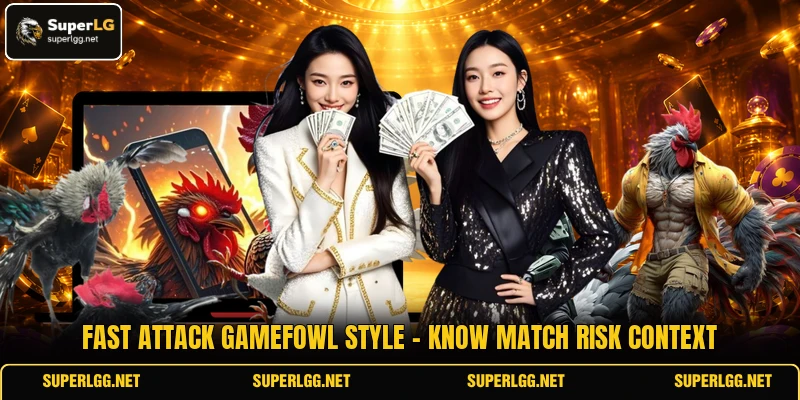 Fast Attack Gamefowl Style - Know Match Risk Context