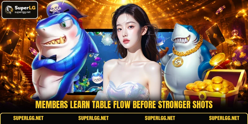 Members learn table flow before stronger shots Members learn table flow before stronger shots