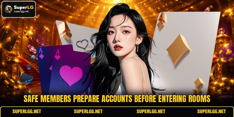 Safe members prepare accounts before entering rooms Safe members prepare accounts before entering rooms